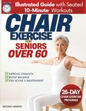 Chair Exercises for Seniors Over 60: A Complete Illustrated Guide with Easy Seated 10-Minute Workouts to Improve Strength & Balance. Plus 28-Day Program with Routines to Restore Flexibility & Mobility
