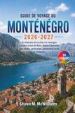 Guide Monténégro Guide de Voyage 2026-2027: Côte à Montagne, Baie de Kotor, Budva, Durmitor, Plages, Randonnées, Gastronomie, Transports
