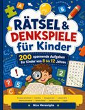 Rätsel & Denkspiele für Kinder - Das Perfekte Geschenk für Kinder ab 8 Jahre: 200 spannende Aufgaben für Kinder von 8 bis 12 Jahren: Kreuzworträtsel, ... Gitterrätsel, Zahlensuche und Logik