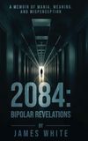 2084: Bipolar Revelations: A Memoir of Mania, Meaning, and Misperception