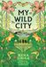 My Chelsea Green Publishing Co My Wild City Hardcover