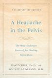 A WiseAnderson A Headache In The Pelvis The WiseAnderson Protocol for Healing Pelvic Pain, the Definitive Edition