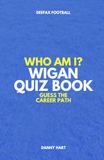 Wigan Athletic Quiz Book – Who Am I? Guess The Career Path: Football Trivia, Legends & Premier League Stars