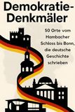 Demokratie-Denkmäler: 50 Orte vom Hambacher Schloss bis Bonn, die deutsche Geschichte schrieben