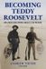 Becoming Bol Becoming Teddy Roosevelt Paperback