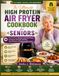 The Ultimate High Protein Air Fryer Cookbook for Seniors