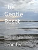 The Gentle Reset: A Guided Workbook for Women Who Are Tired of Being Strong and Ready to Reconnect With Themselves