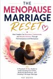 The Menopause Marriage Reset: How Couples Can Reconnect, Communicate, and Rebuild Intimacy Through Perimenopause and Menopause