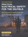 Practical Electrical Safety for the Oilfield: Real Tips, NFPA 70E Basics, and Tools for Lease Crew Electricians, Automation Techs, and Linemen in the Patch