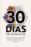 30 Días de Mandalas: 30 mandalas para colorear, frases inspiradoras y un diario de reflexión para adultos