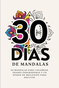 30 Días de Mandalas: 30 mandalas para colorear, frases inspiradoras y un diario de reflexión para adultos