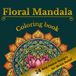 Floral Mandala Coloring Book: 24 Real Flower Designs for Stress Relief – Bold & Intricate, Single-Sided Pages for Adults