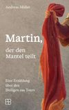 Martin, der den Mantel teilt: Eine Erzählung über den Heiligen aus Tours. Historischer Roman über den heiligen Martin von Tours - spannend erzählt und einfühlsam in Szene gesetzt als Vorbild für Mitgefühl und Glauben