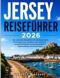JERSEY REISEFÜHRER 2026: Der ultimative Reiseführer für die Kanalinseln: Für Erstbesucher, Familien und Freigeister – versteckte Strände, lokale Spezialitäten, Tagesausflüge und Geheimtipps.