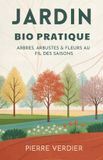 Jardin Bio Pratique: Arbres, Arbustes & Fleurs Au Fil Des Saisons