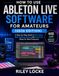How Ableton Live Software for Amateurs (2026 Edition): A Step-by-Step Guide to Recording, Beat-Making, Mixing, and Producing Music for New Producers