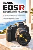 Canon EOS R Benutzerhandbuch für Anfänger: Ein vollständiger Walkthrough mit Vollbildfotos, 4K-Video und schnellem Autofokus für Erstbesitzer spiegelloser Kameras