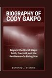 Biography of Cody Gakpo: Beyond the World Stage: Faith, Football, and the Resilience of a Rising Star