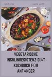 VEGETARISCHE INSULINRESISTENZ-DIÄT KOCHBUCH FÜR ANFÄNGER
