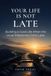 Your Life Is Not Late: Building a Good Life When the Usual Milestones Come Later