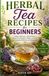 Herbal Tea Recipes for Beginners