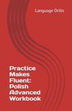 Practice Makes Fluent: Polish Advanced Workbook