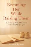 Becoming Her While Raising Them: A Journey of Faith, Motherhood, and Finding Myself Again