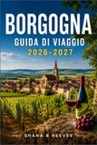 BORGOGNA GUIDA DI VIAGGIO 2026-2027: Sale di degustazione, giorni di mercato e strade secondarie al di fuori dei circuiti turistici più battuti.