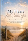 MY HEART STILL CARRIES YOU: A HOPE AND REFLECTION JOURNAL FOR MOTHERS LIVING WITH CHILD LOSS