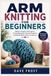 ARM KNITTING FOR BEGINNERS: Master Simple Techniques, Create Beautiful Chunky Projects, and Build Skills with Confidence