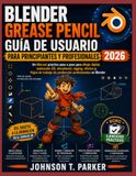 BLENDER GREASE PENCIL GUÍA DE USUARIO PARA PRINCIPIANTES Y PROFESIONALES 2026
