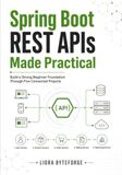 Spring Boot REST APIs Made Practical: Build a Strong Beginner Foundation Through Five Connected Projects