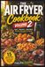 The Air Fryer Cook Book Volume 2: 15 More Easy & Delicious Air Fryer Recipes, Fun Friendly Food For One Or The Whole Family