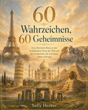 60 Wahrzeichen, 60 Geheimnisse: Eine illustrierte Reise zu den berühmtesten Orten der Welt und den Geschichten, die sich hinter ihnen verbergen