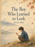 The Boy Who Learned to Look: A Hokusai-Inspired Story About Seeing, Sketchbooks, and One Brave Mark
