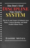 You Independently Published You Don't Need Discipline, You Need a System: The Set-It-and-Forget-It Method to Save Money, Control Spending, and Build Wealth Without Stress Paperback