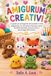 AMIGURUMI CREATIVI: La guida per principianti all'uncinetto in stile giapponese con 45 schemi facili per creare bambole adorabili, animali carini e personaggi affascinanti