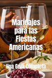 Maridajes para las Fiestas Americanas: Una Guía Completa