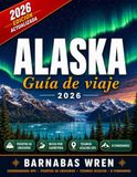 Alaska Alaska Travel Guide 2026: Cruise Ports, Road Trips, Hidden Gems & Real Itineraries: With GPS Coordinates, City Maps, Restaurant Recommendations & Expert Tips