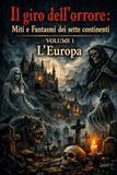 Il giro dell'orrore: Miti e Fantasmi dei sette continenti: VOLUME 1: l'Europa