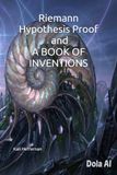 Riemann Hypothesis Proof, and A BOOK OF INVENTIONS