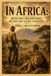 In Africa: Hunting Adventures in the Big Game Country: A Classic Account of Safari, Wildlife, Exploration, and Adventure in Africa With Original Illustrations