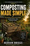 Composting Made Simple: Turn Kitchen Scraps and Yard Waste into Rich Soil for a More Productive Garden: 5