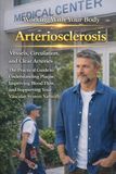 Arteriosclerosis: Vessels, Circulation, and Clear Arteries. Understanding Plaque and Improving Blood Flow. The Practical Guide to Supporting Your Vascular System Naturally.