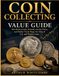 Coin Collecting Value Guide: How Rarity, Grade, Demand, Auction Prices, and Market Trends Shape the Value of U.S. and World Coins