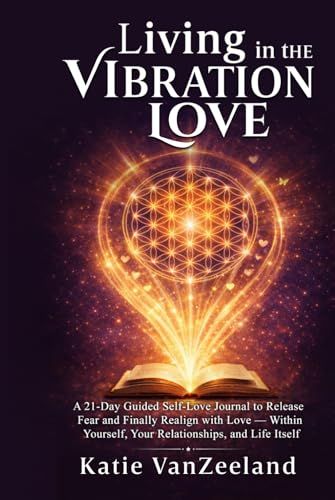 Living in the Vibration of Love ~ A 21 Day Guided Self-Love Journal