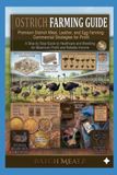 Ostrich Farming Guide: Premium Ostrich Meat, Leather, and Egg Farming: Commercial Strategies for Profit