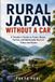 Rural Japan Without a Car: A Traveler’s Guide to Trains, Buses, Ferries, and Backroads Beyond Tokyo and Kyoto