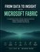 FROM Microsoft FROM DATA TO INSIGHT WITH MICROSOFT FABRIC: A Comprehensive Guide to OneLake, Lakehouse Architecture, PySpark, Data Integration, Delta Lake, Analytics, and Modern Data Platforms