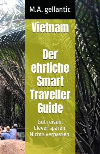 Vietnam - Der ehrliche Smart Traveller Guide: Gut reisen. Clever sparen. Nichts verpassen.